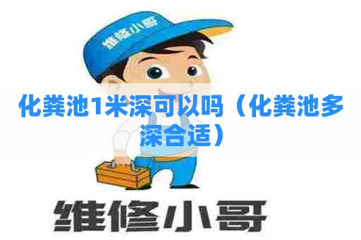 化粪池1米深可以吗（化粪池多深合适）