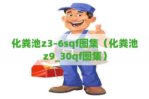 化粪池z3–6sqf图集（化粪池z9_30qf图集）