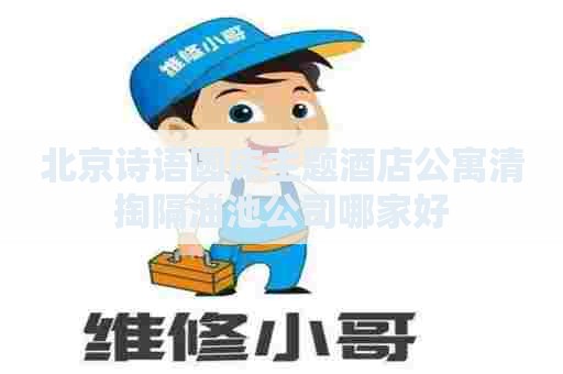北京诗语圆床主题酒店公寓清掏隔油池公司哪家好