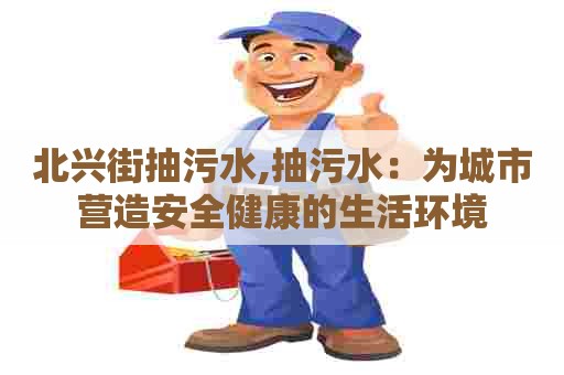 北兴街抽污水,抽污水：为城市营造安全健康的生活环境