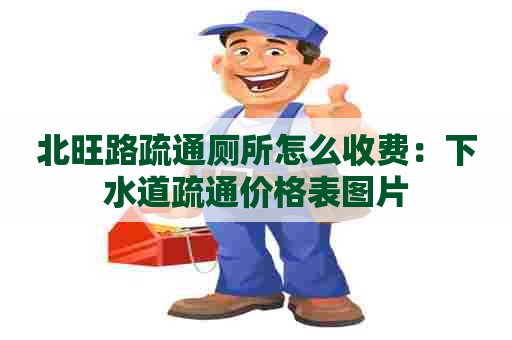 北旺路疏通厕所怎么收费：下水道疏通价格表图片