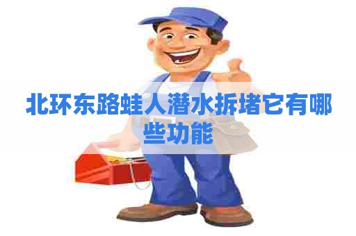 北环东路蛙人潜水拆堵它有哪些功能