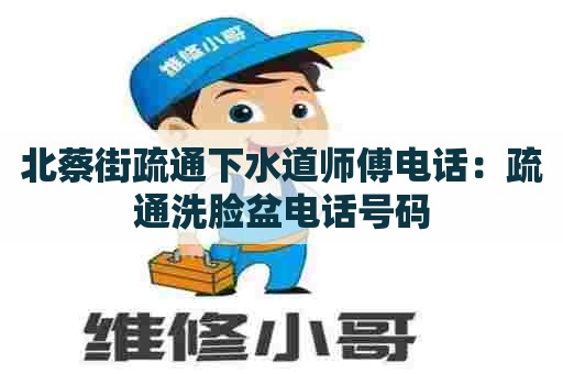 北蔡街疏通下水道师傅电话：疏通洗脸盆电话号码