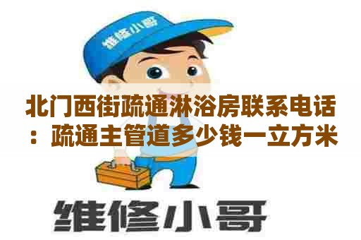 北门西街疏通淋浴房联系电话:疏通主管道多少钱一立方米 北门西街疏通淋浴房联系电话:疏通主管道多少钱一立方米