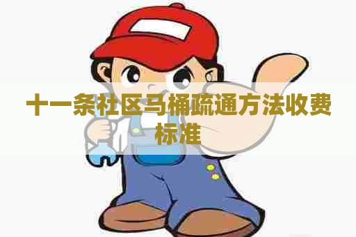 十一条社区马桶疏通方法收费标准 十一条社区马桶疏通方法收费标准
