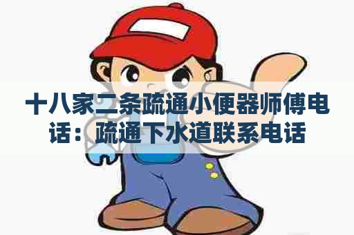 十八家二条疏通小便器师傅电话:疏通下水道联系电话 十八家二条疏通小便器师傅电话:疏通下水道联系电话