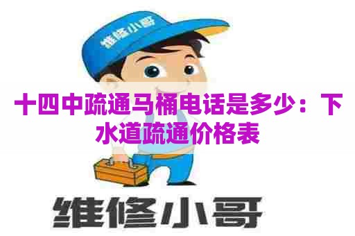 十四中疏通马桶电话是多少:下水道疏通价格表 十四中疏通马桶电话是多少:下水道疏通价格表