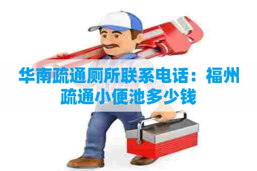 华南疏通厕所联系电话：福州疏通小便池多少钱