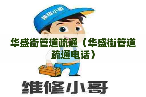 华盛街管道疏通（华盛街管道疏通电话）