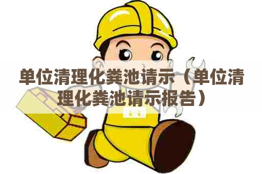 单位清理化粪池请示（单位清理化粪池请示报告）