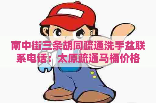 南中街三条胡同疏通洗手盆联系电话：太原疏通马桶价格