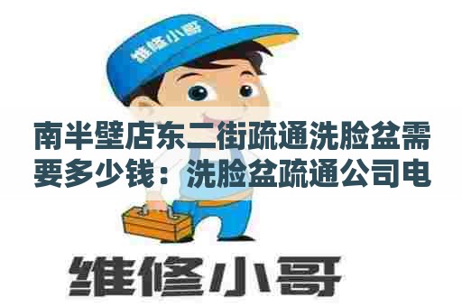 南半壁店东二街疏通洗脸盆需要多少钱：洗脸盆疏通公司电话