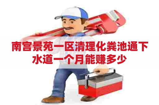 南宫景苑一区清理化粪池通下水道一个月能赚多少