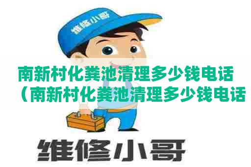 南新村化粪池清理多少钱电话(南新村化粪池清理多少钱电话) 南新村化粪池清理多少钱电话(南新村化粪池清理多少钱电话)