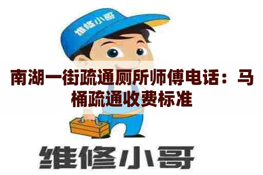 南湖一街疏通厕所师傅电话:马桶疏通收费标准 南湖一街疏通厕所师傅电话:马桶疏通收费标准