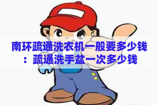 南环疏通洗衣机一般要多少钱：疏通洗手盆一次多少钱