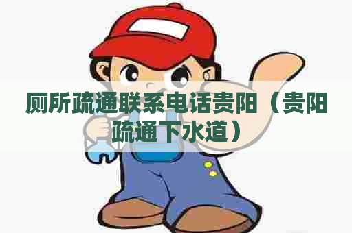 厕所疏通联系电话贵阳(贵阳疏通下水道) 厕所疏通联系电话贵阳(贵阳疏通下水道)