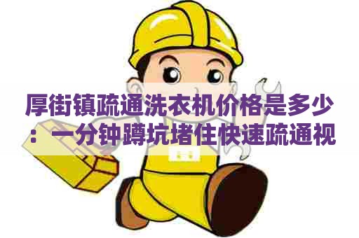 厚街镇疏通洗衣机价格是多少：一分钟蹲坑堵住快速疏通视频