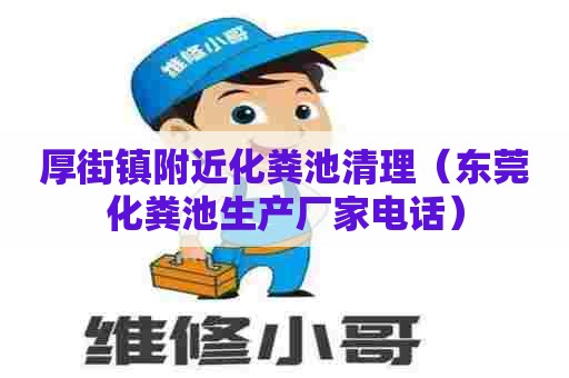 厚街镇附近化粪池清理（东莞化粪池生产厂家电话）