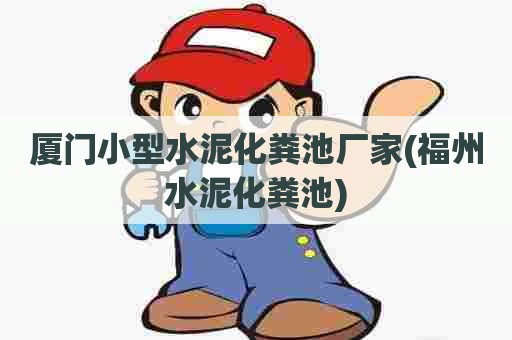 厦门小型水泥化粪池厂家(福州水泥化粪池)