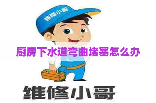 厨房下水道弯曲堵塞怎么办