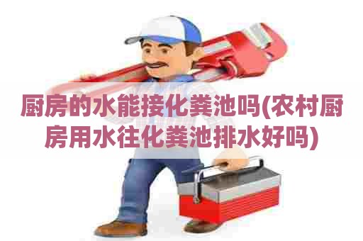 厨房的水能接化粪池吗(农村厨房用水往化粪池排水好吗) 厨房的水能接化粪池吗(农村厨房用水往化粪池排水好吗)