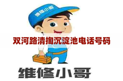 双河路清掏沉淀池电话号码 双河路清掏沉淀池电话号码