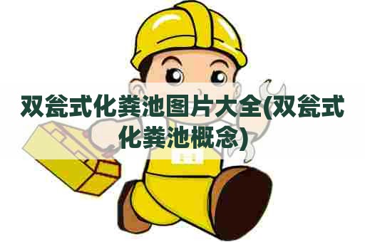 双瓮式化粪池图片大全(双瓮式化粪池概念)