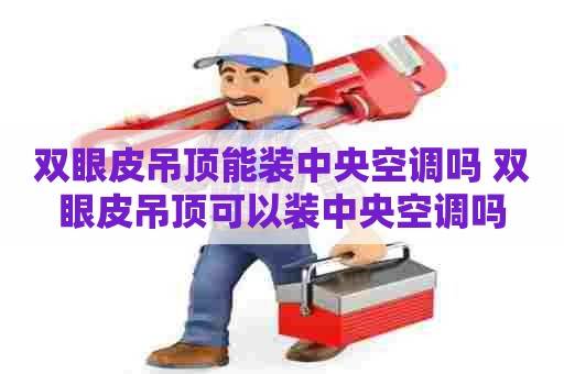 双眼皮吊顶能装中央空调吗 双眼皮吊顶可以装中央空调吗