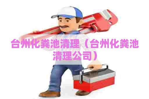 台州化粪池清理（台州化粪池清理公司）
