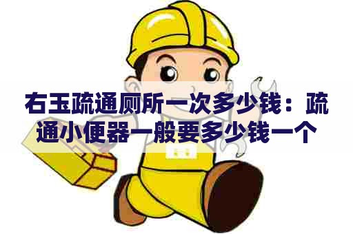 右玉疏通厕所一次多少钱:疏通小便器一般要多少钱一个 右玉疏通厕所一次多少钱:疏通小便器一般要多少钱一个