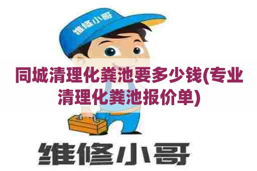 同城清理化粪池要多少钱(专业清理化粪池报价单)