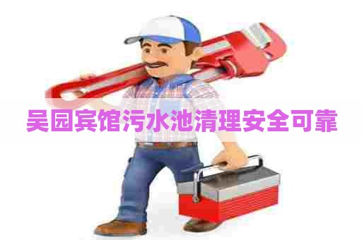 吴园宾馆污水池清理安全可靠