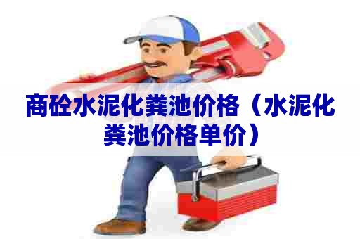 商砼水泥化粪池价格（水泥化粪池价格单价）