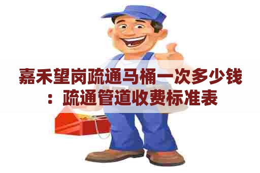 嘉禾望岗疏通马桶一次多少钱：疏通管道收费标准表