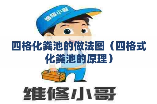 四格化粪池的做法图（四格式化粪池的原理）