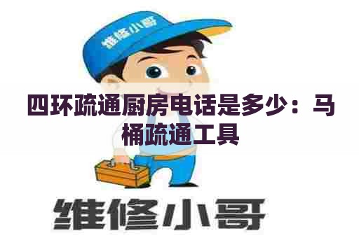 四环疏通厨房电话是多少:马桶疏通工具 四环疏通厨房电话是多少:马桶疏通工具