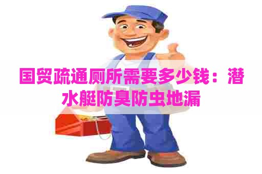 国贸疏通厕所需要多少钱:潜水艇防臭防虫地漏 国贸疏通厕所需要多少钱:潜水艇防臭防虫地漏