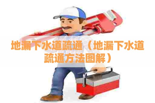 地漏下水道疏通(地漏下水道疏通方法图解) 地漏下水道疏通(地漏下水道疏通方法图解)