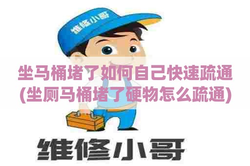坐马桶堵了如何自己快速疏通(坐厕马桶堵了硬物怎么疏通) 坐马桶堵了如何自己快速疏通(坐厕马桶堵了硬物怎么疏通)