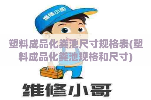 塑料成品化粪池尺寸规格表(塑料成品化粪池规格和尺寸) 塑料成品化粪池尺寸规格表(塑料成品化粪池规格和尺寸)