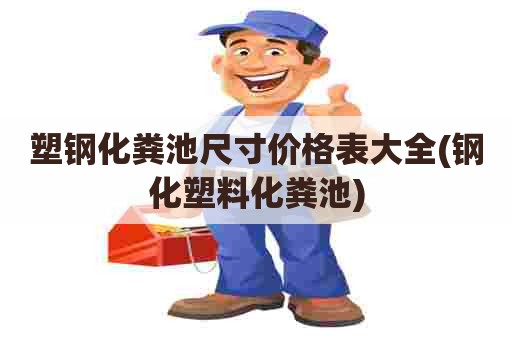 塑钢化粪池尺寸价格表大全(钢化塑料化粪池) 塑钢化粪池尺寸价格表大全(钢化塑料化粪池)