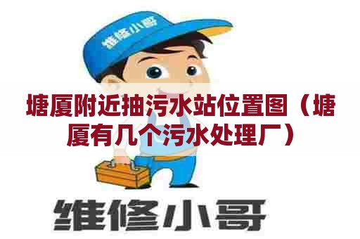 塘厦附近抽污水站位置图（塘厦有几个污水处理厂）