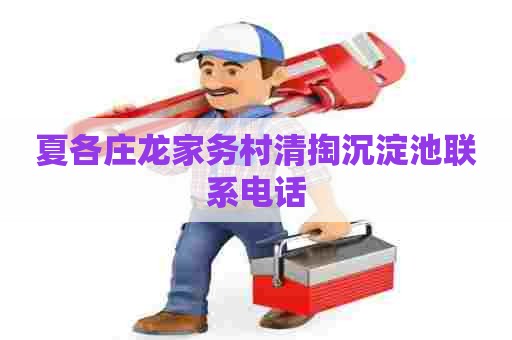 夏各庄龙家务村清掏沉淀池联系电话 夏各庄龙家务村清掏沉淀池联系电话