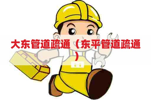 大东管道疏通（东平管道疏通）