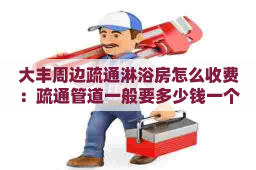 大丰周边疏通淋浴房怎么收费:疏通管道一般要多少钱一个 大丰周边疏通淋浴房怎么收费:疏通管道一般要多少钱一个