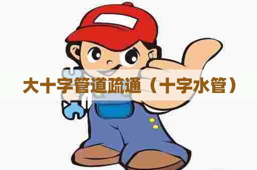 大十字管道疏通（十字水管）