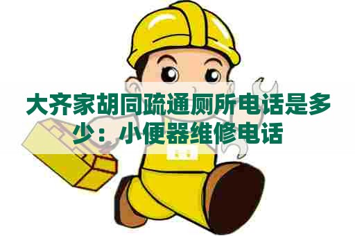 大齐家胡同疏通厕所电话是多少:小便器维修电话 大齐家胡同疏通厕所电话是多少:小便器维修电话