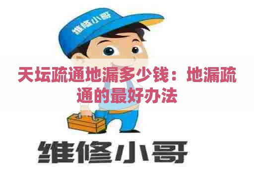 天坛疏通地漏多少钱:地漏疏通的最好办法 天坛疏通地漏多少钱:地漏疏通的最好办法