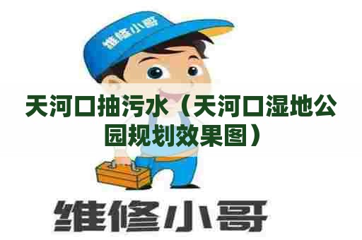 天河口抽污水（天河口湿地公园规划效果图）